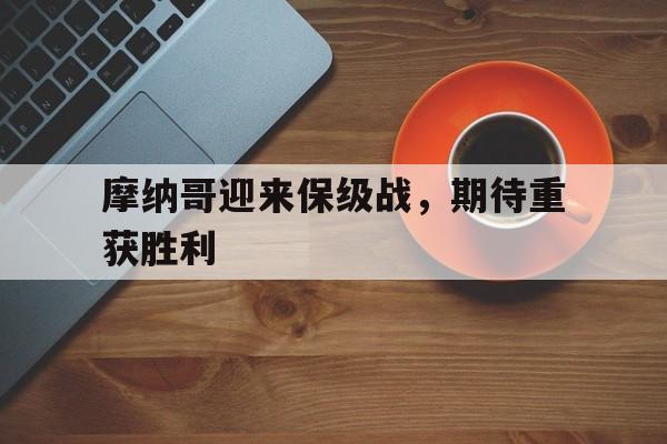 摩纳哥迎来保级战，期待重获胜利的简单介绍